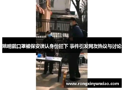 姚明戴口罩被保安误认身份拦下 事件引发网友热议与讨论