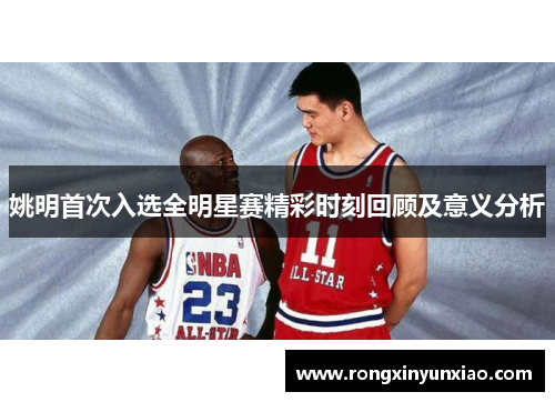 姚明首次入选全明星赛精彩时刻回顾及意义分析