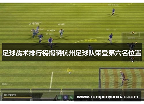 足球战术排行榜揭晓杭州足球队荣登第六名位置