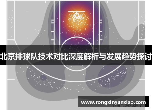 北京排球队技术对比深度解析与发展趋势探讨