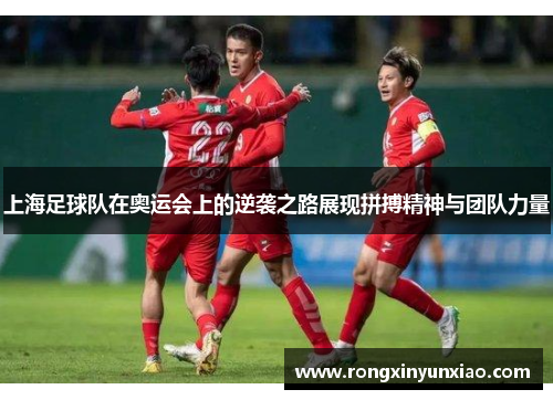 上海足球队在奥运会上的逆袭之路展现拼搏精神与团队力量