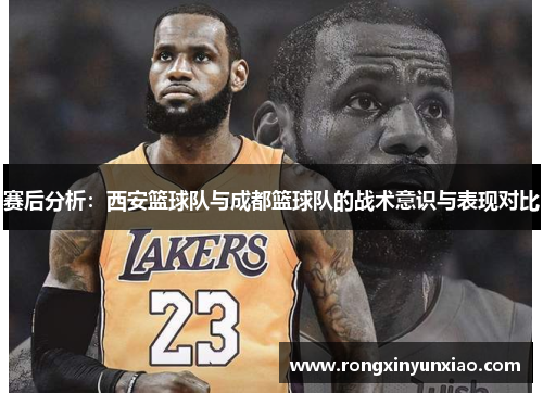 赛后分析：西安篮球队与成都篮球队的战术意识与表现对比