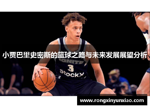 小贾巴里史密斯的篮球之路与未来发展展望分析